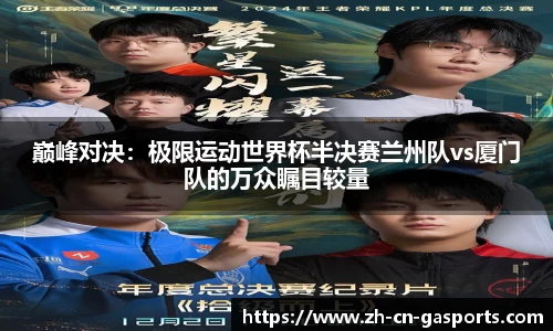 巅峰对决：极限运动世界杯半决赛兰州队vs厦门队的万众瞩目较量