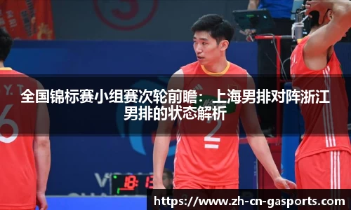 全国锦标赛小组赛次轮前瞻：上海男排对阵浙江男排的状态解析